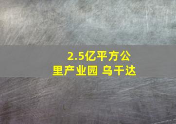 2.5亿平方公里产业园 乌干达